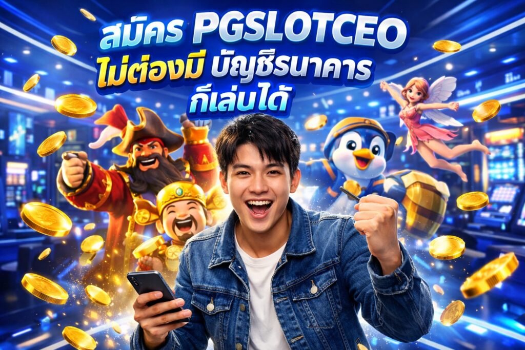 สมัคร PGSLOTCEO ไม่ต้องมีบัญชีธนาคารก็เล่นได้